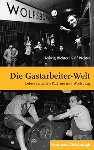 Die "Gastarbeiter-Welt": Leben zwischen Palermo und Wolfsburg von Schöningh